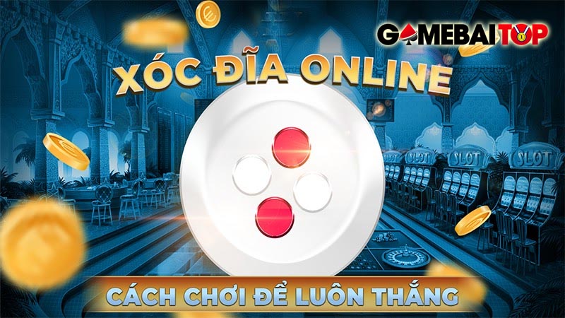 XÓC ĐĨA với bí quyết chơi game thắng cực cao - Ảnh 3